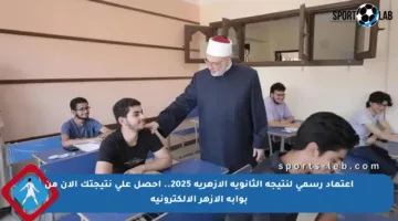 اعتماد رسمي لنتيجة الثانوية الأزهرية 2025.. احصل على نتيجتك الآن من بوابة الأزهر الإلكترونية